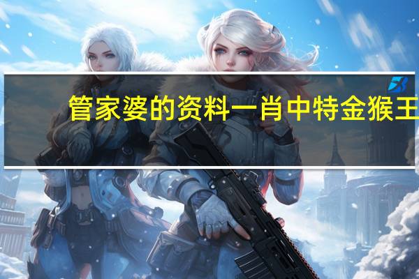 管家婆的资料一肖中特金猴王_智能AI深度解析_文心一言5G.213.1.126