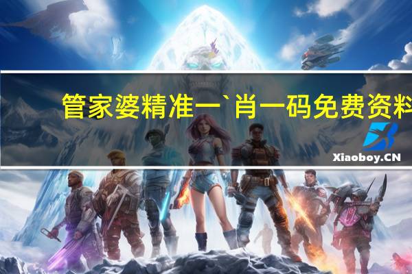 管家婆精准一`肖一码免费资料__全面的最新解答-2096.PL.213