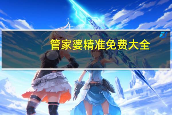 管家婆精准免费大全，怅惋精选答案落实_LF614.2