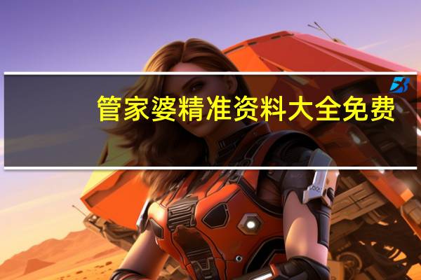 管家婆精准资料大全免费，演艺界精选答案落实_SHE398.6