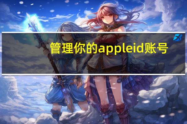 管理你的appleid账号（管理你的apple id）