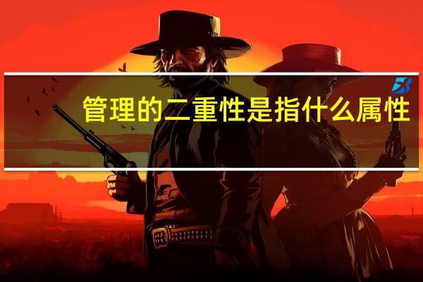 管理的二重性是指什么属性