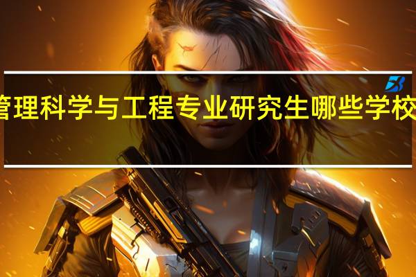 管理科学与工程专业研究生哪些学校比较好
