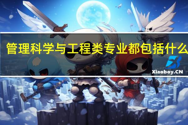 管理科学与工程类专业都包括什么专业