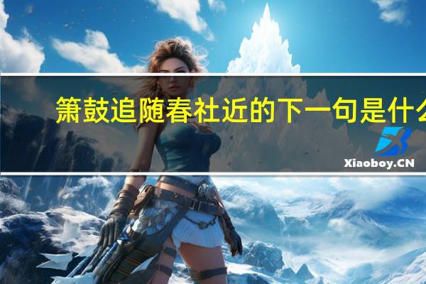 箫鼓追随春社近的下一句是什么