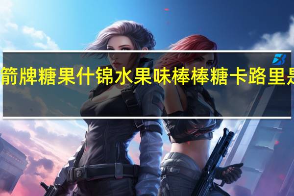箭牌糖果 什锦水果味棒棒糖卡路里是多少