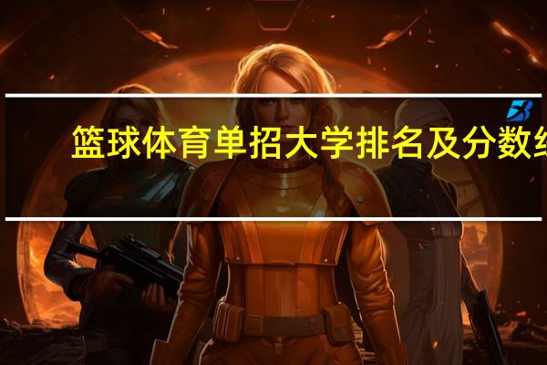 篮球体育单招大学排名及分数线