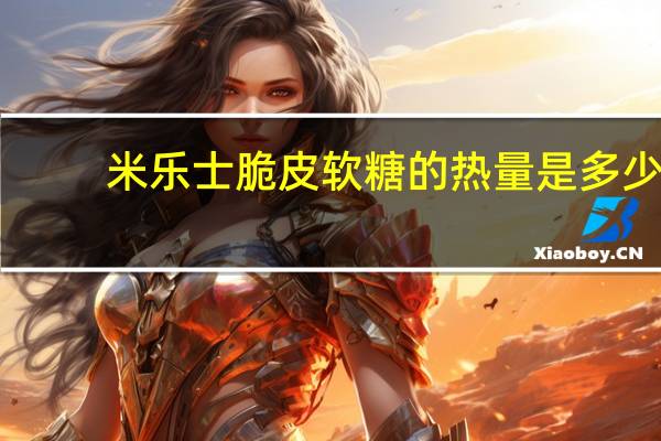 米乐士 脆皮软糖的热量是多少