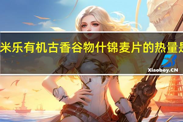 米乐 有机古香谷物什锦麦片的热量是多少