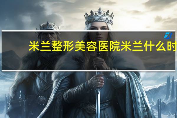 米兰整形美容医院 米兰什么时间修剪