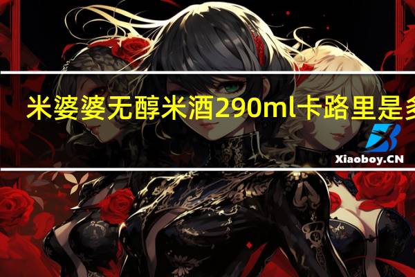 米婆婆 无醇米酒 290ml卡路里是多少