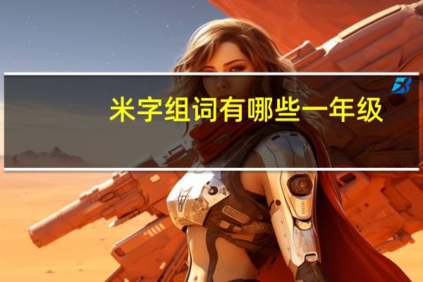米字组词有哪些一年级（米字组词有哪些）