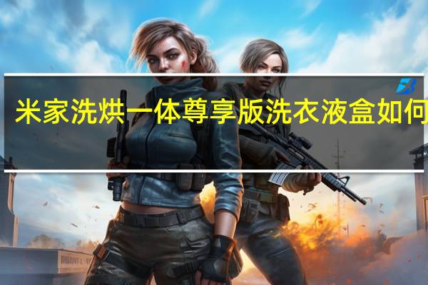 米家洗烘一体尊享版洗衣液盒如何取出