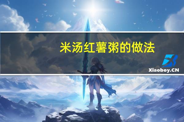 米汤红薯粥的做法（红薯粥的做法）