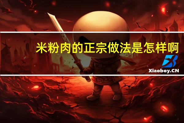 米粉肉的正宗做法是怎样啊