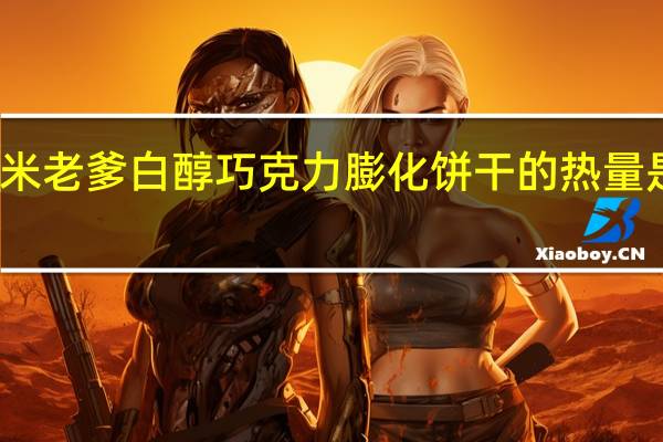 米老爹 白醇巧克力膨化饼干的热量是多少