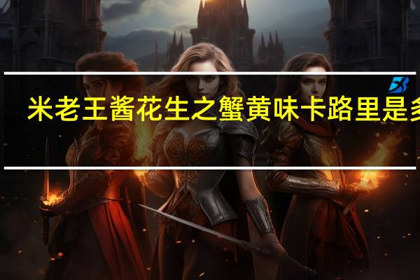 米老王 酱花生之蟹黄味卡路里是多少