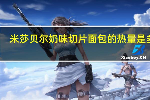 米莎贝尔 奶味切片面包的热量是多少