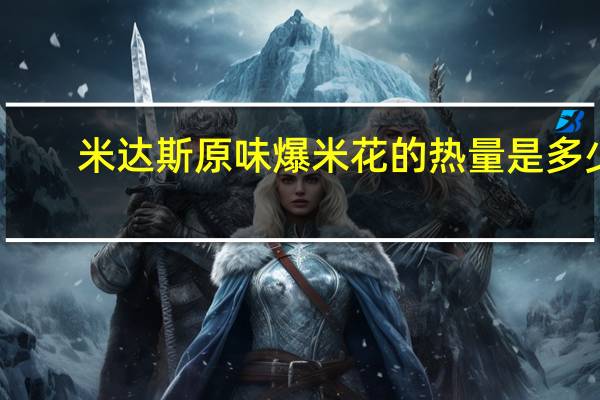 米达斯 原味爆米花的热量是多少