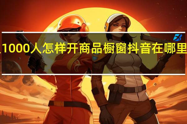 粉丝1000人怎样开商品橱窗 抖音在哪里买1000粉