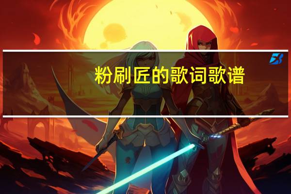 粉刷匠的歌词歌谱（粉刷匠的歌词）