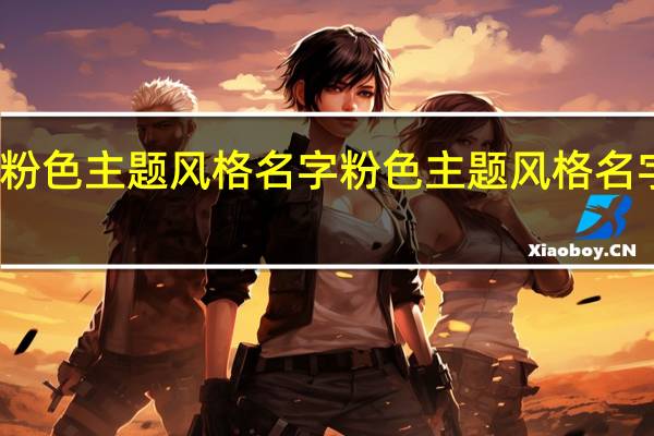 粉色主题风格名字 粉色主题风格名字精选