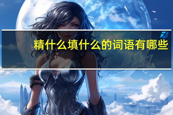 精什么填什么的词语有哪些?