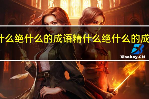 精什么绝什么的成语 精什么绝什么的成语有哪些