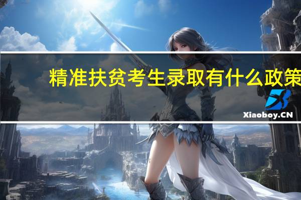 精准扶贫考生录取有什么政策