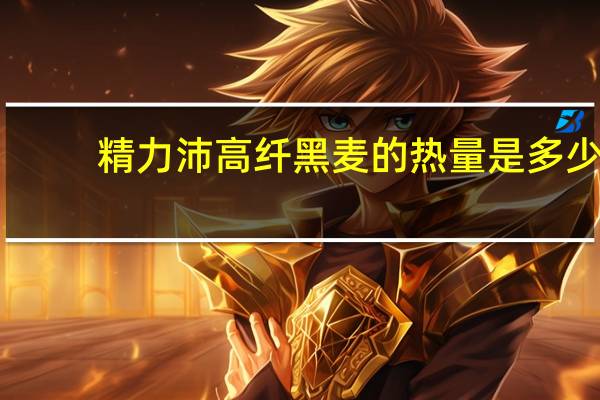 精力沛 高纤黑麦的热量是多少