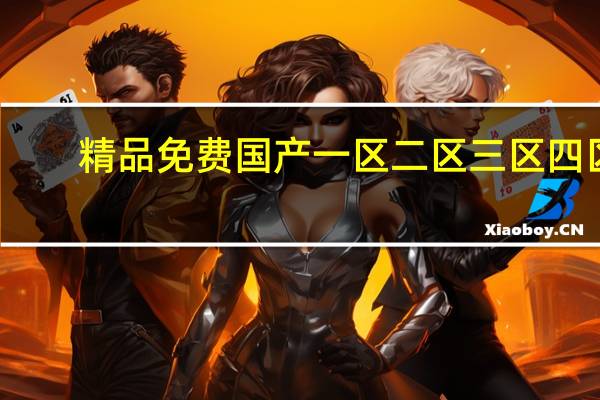 精品免费国产一区二区三区四区：国内顶级爆款影片，随心观看畅快体验！