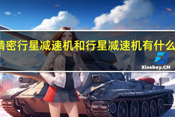 精密行星减速机和行星减速机有什么区别吗