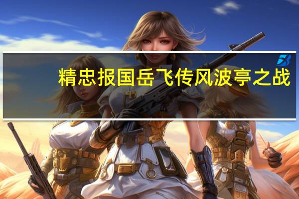 精忠报国岳飞传风波亭之战（《精忠报国岳飞传》第三章烽烟四起战役攻略）