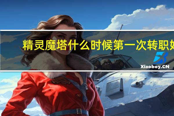 精灵魔塔什么时候第一次转职好-第一次转职时机介绍