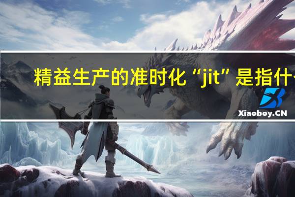 精益生产的准时化“jit”是指什么
