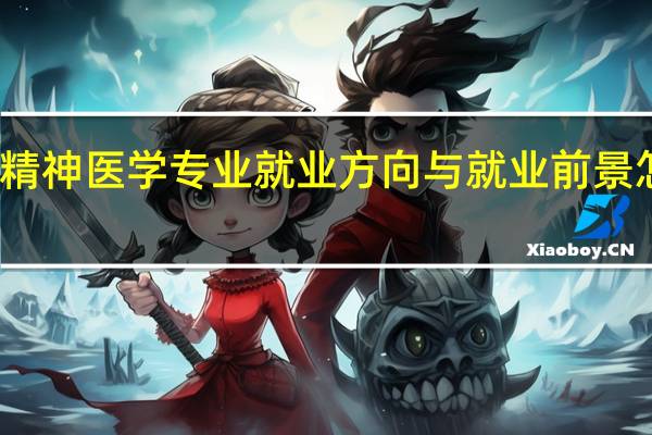 精神医学专业就业方向与就业前景怎么样