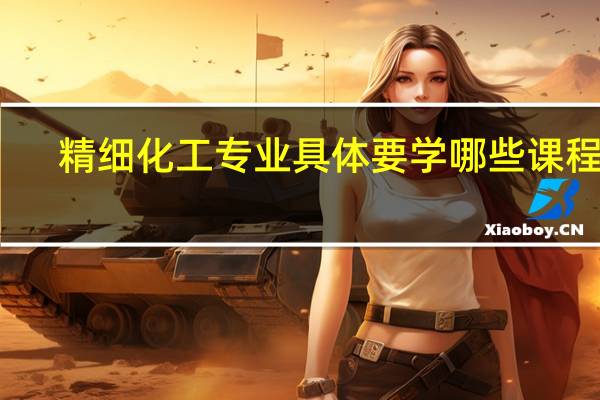 精细化工专业具体要学哪些课程啊