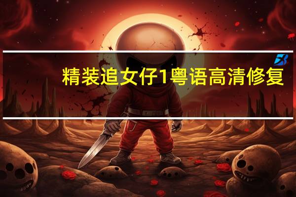 精装追女仔1粤语高清修复（精装追女仔1粤语高清）