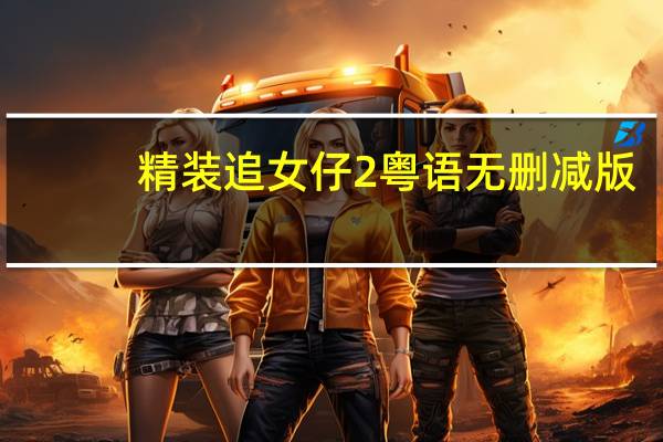 精装追女仔2粤语无删减版（精装追女仔2粤语高清）