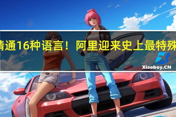 精通16种语言！阿里迎来史上最特殊的员工：工号AI001