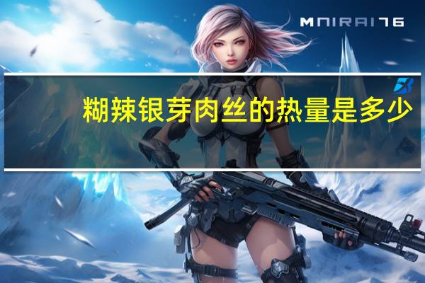糊辣银芽肉丝的热量是多少？