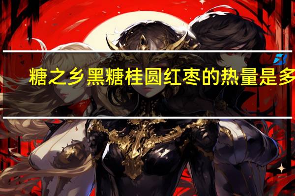 糖之乡 黑糖桂圆红枣的热量是多少