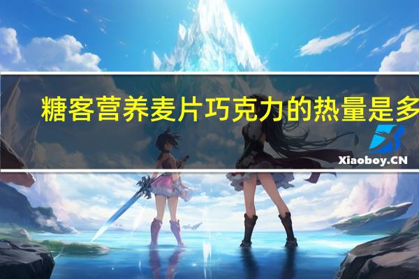 糖客 营养麦片巧克力的热量是多少