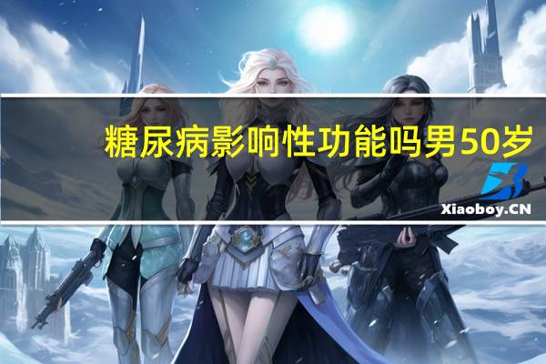 糖尿病影响性功能吗男50岁（糖尿病影响性功能吗男）