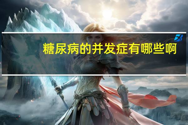 糖尿病的并发症有哪些啊（糖尿病的并发症有哪些）