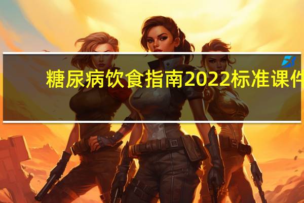 糖尿病饮食指南2022标准课件（糖尿病饮食指南吃什么水果比较好）