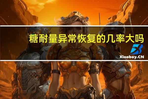 糖耐量异常恢复的几率大吗（糖耐量异常）