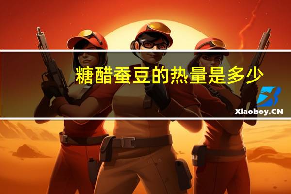 糖醋蚕豆的热量是多少