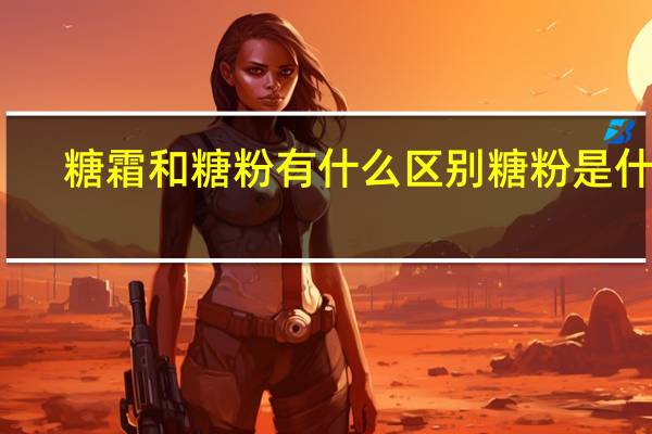 糖霜和糖粉有什么区别 糖粉是什么