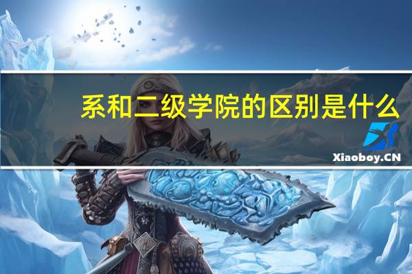 系和二级学院的区别是什么